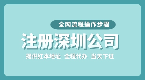 注冊(cè)深圳公司全網(wǎng)流程怎么操作？要準(zhǔn)備哪些注冊(cè)資料