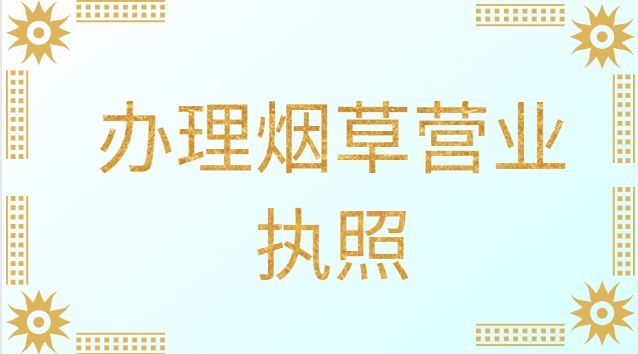 辦理煙草營業(yè)執(zhí)照需要什么條件(辦理個體煙草營業(yè)執(zhí)照需要什么)