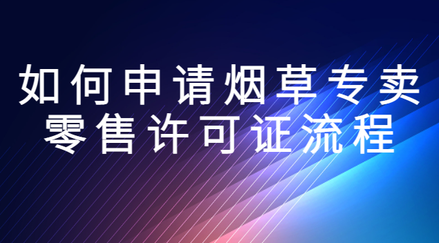 如何申請(qǐng)煙草專(zhuān)賣(mài)零售許可證流程