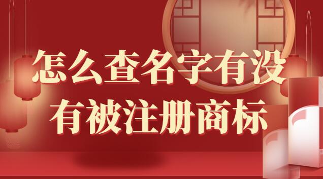 怎么查名字有沒(méi)有被注冊(cè)商標(biāo)(如何查名字有沒(méi)有被注冊(cè)商標(biāo))