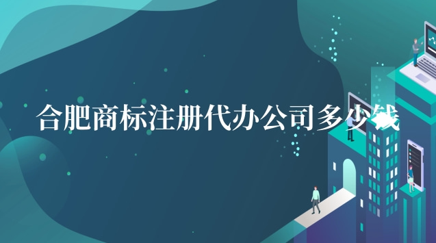 合肥商標(biāo)注冊(cè)代辦企業(yè)(成都商標(biāo)注冊(cè)代辦哪家好)