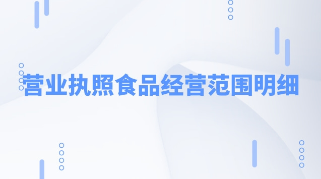 營業(yè)執(zhí)照食品經(jīng)營范圍明細(食品銷售營業(yè)執(zhí)照經(jīng)營范圍)