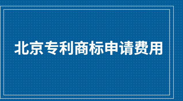 北京商標(biāo)專利申請費(fèi)用(專利商標(biāo)申請機(jī)構(gòu)價(jià)格表)