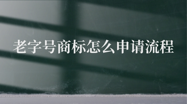 老字號商標申請條件及流程圖表(申請老字號商標流程)