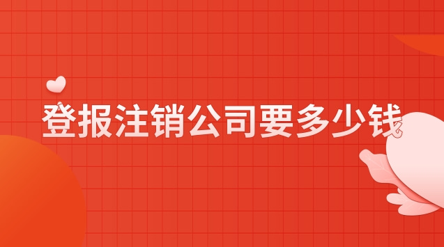 公司注銷(xiāo)流程及登報(bào)費(fèi)用(公司注銷(xiāo)登報(bào)一般要多少錢(qián))