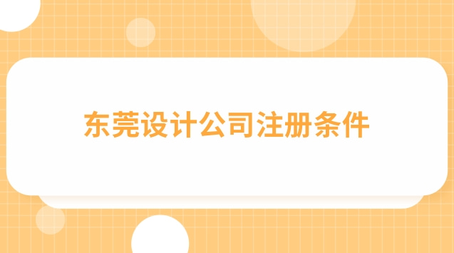 成都注冊設(shè)計(jì)公司需要哪些條件(東莞注冊設(shè)計(jì)公司需要多少錢)