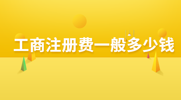 一般的工商注冊費(fèi)要多少錢(工商注冊的費(fèi)用大概要多少)