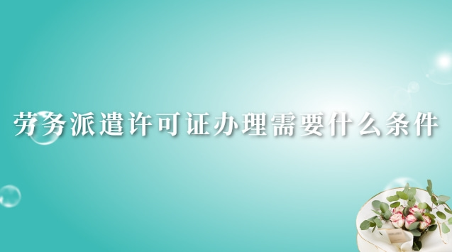 勞務派遣許可證辦理大概多少錢(青島勞務派遣經(jīng)營許可證辦理流程)