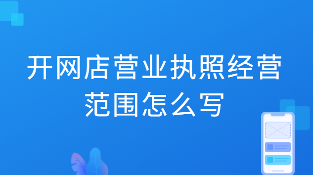 開網(wǎng)店辦營業(yè)執(zhí)照經(jīng)營范圍怎么填(網(wǎng)店營業(yè)執(zhí)照申報流程)