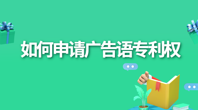 如何申請(qǐng)廣告語(yǔ)專(zhuān)利權(quán) 廣告宣傳語(yǔ)可以申請(qǐng)專(zhuān)利嗎